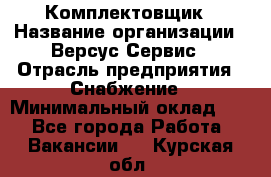 Комплектовщик › Название организации ­ Версус Сервис › Отрасль предприятия ­ Снабжение › Минимальный оклад ­ 1 - Все города Работа » Вакансии   . Курская обл.